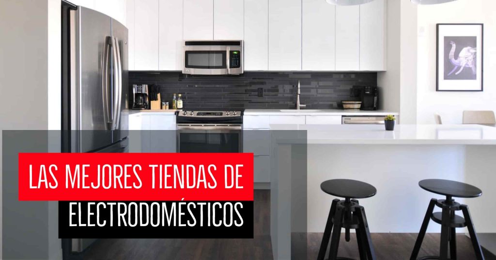 Las mejores tiendas de Electrodomésticos de Madrid – Mejores