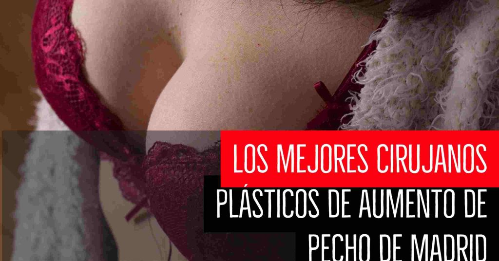 Los mejores cirujanos plásticos de aumento de pecho de Madrid